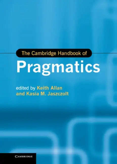 The Cambridge Handbook of Pragmatics by Keith Allan, Kasia M. Jaszczolt