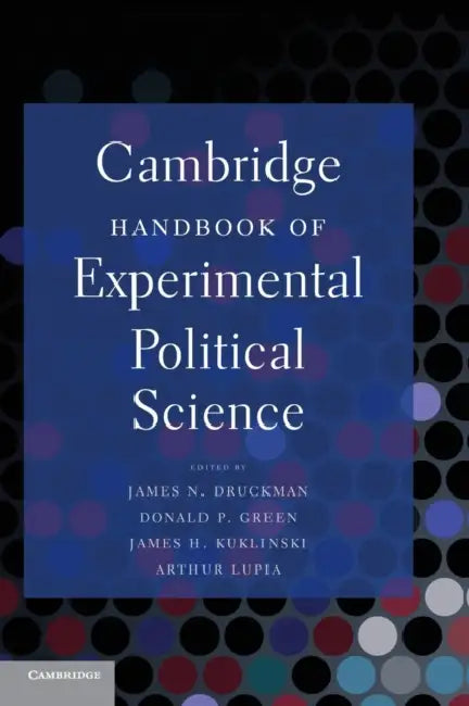 Cambridge Handbook of Experimental Political Science by James N. Druckman, Donald P. Green, James H. Kuklinski