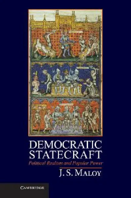 Democratic Statecraft: Political Realism and Popular Power by J. S. Maloy