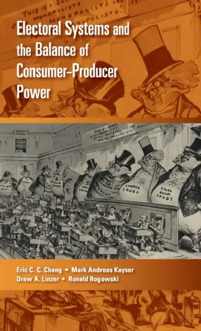 Electoral Systems and the Balance of Consumer-Producer Power by Eric C. C. Chang, Mark Andreas Kayser, Drew A. Linzer