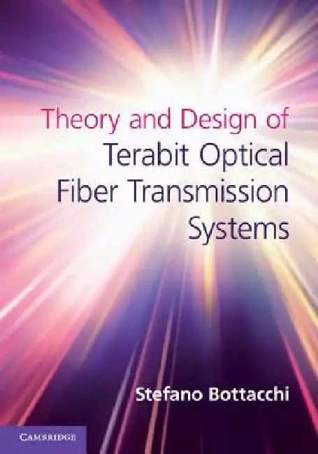 Theory and Design of Terabit Optical Fiber Transmission Systems by Stefano Bottacchi