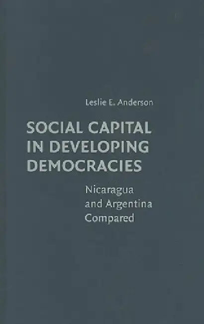 Social Capital in Developing Democracies by Leslie E. Anderson