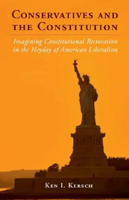Conservatives and the Constitution by Ken I. Kersch