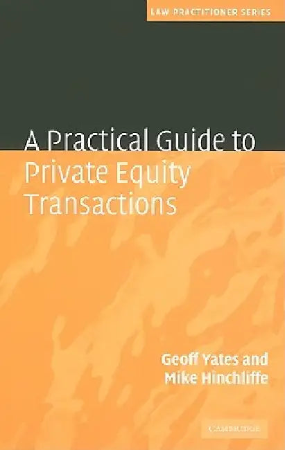 A Practical Guide to Private Equity Transactions by Geoff Yates, Mike Hinchliffe