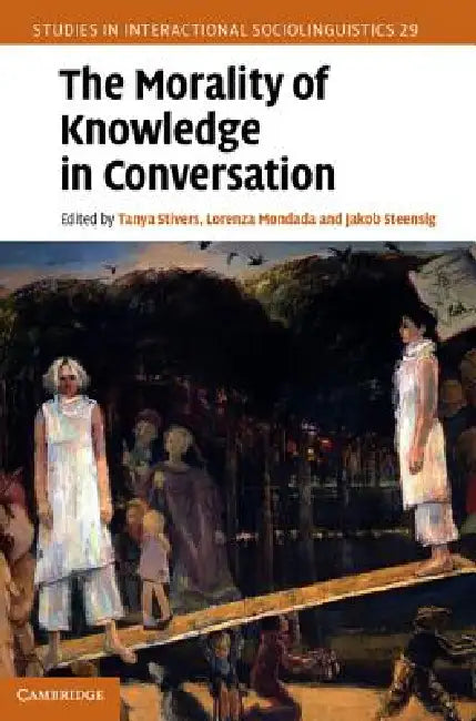 The Morality of Knowledge in Conversation by Tanya Stivers, Lorenza Mondada, Jakob Steensig