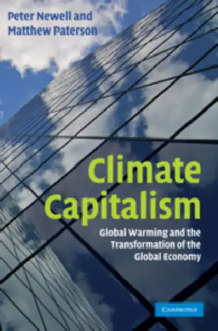 Climate Capitalism: Global Warming and the Transformation of the Global Economy by Peter Newell, Matthew Paterson