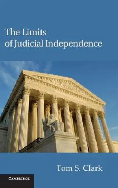 The Limits of Judicial Independence by Tom S. Clark