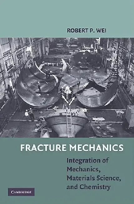 Fracture Mechanics: Integration of Mechanics, Materials Science and Chemistry by Robert P. Wei