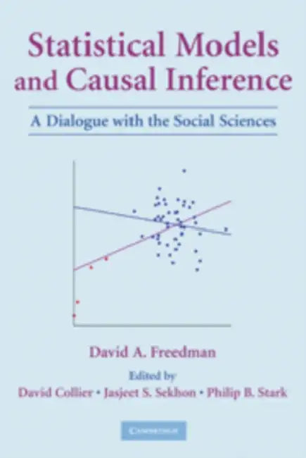Statistical Models and Causal Inference: A Dialogue with the Social Sciences by David a. Freedman, David Collier, Jasjeet S. Sekhon