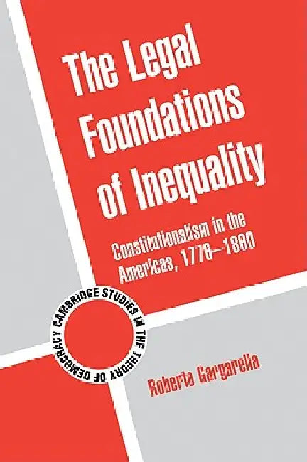 The Legal Foundations of Inequality by Roberto Gargarella