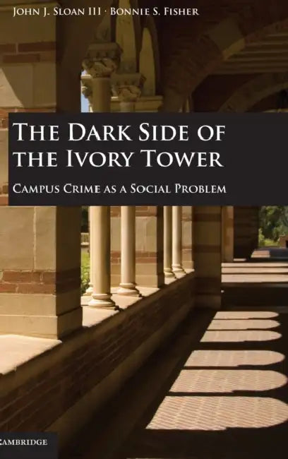 The Dark Side of the Ivory Tower by III Sloan John J., Bonnie S. Fisher