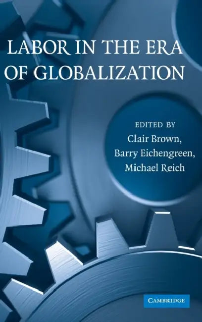 Labor in the Era of Globalization by Clair Brown, Barry Eichengreen, Michael Reich