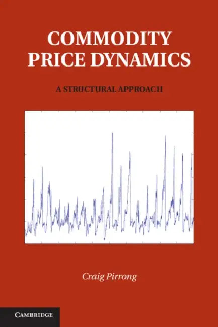 Commodity Price Dynamics: A Structural Approach by Stephen Craig Pirrong, Craig Pirrong