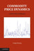 Commodity Price Dynamics: A Structural Approach by Stephen Craig Pirrong, Craig Pirrong