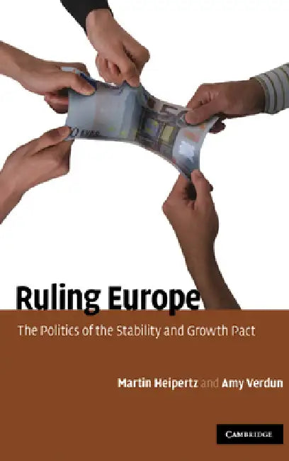 Ruling Europe: The Politics of the Stability and Growth Pact by Martin Heipertz, Amy Verdun