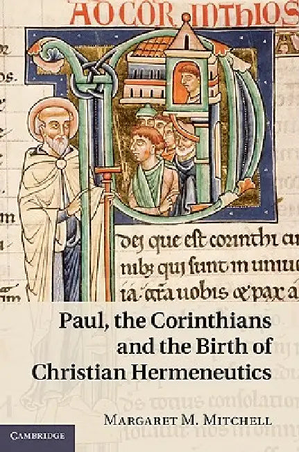 Paul, the Corinthians and the Birth of Christian Hermeneutics by Margaret M. Mitchell