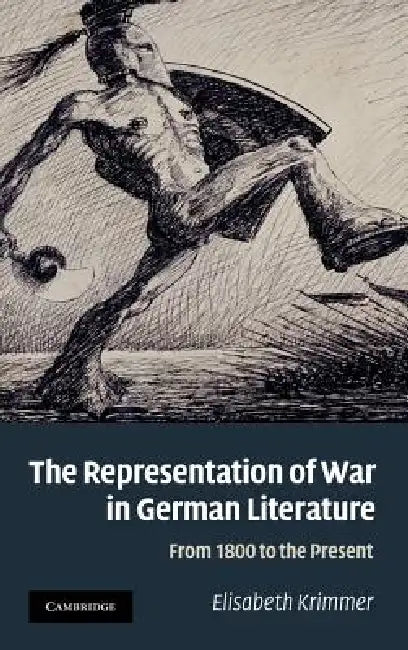 The Representation of War in German Literature: From 1800 to the Present by Elisabeth Krimmer