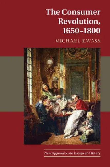 The Consumer Revolution, 1650-1800 by Michael Kwass