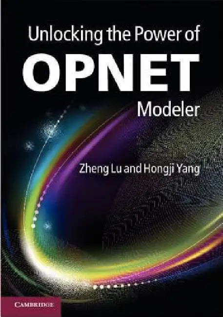 Unlocking the Power of OPNET Modeler by Zheng Lu, Hongji Yang