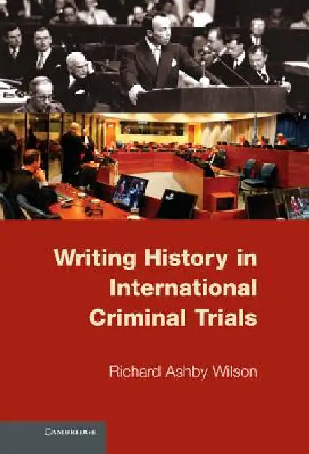 Writing History in International Criminal Trials by Richard Ashby Wilson