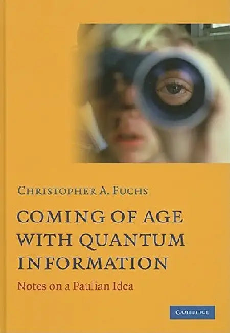 Coming of Age With Quantum Information by Christopher A. Fuchs