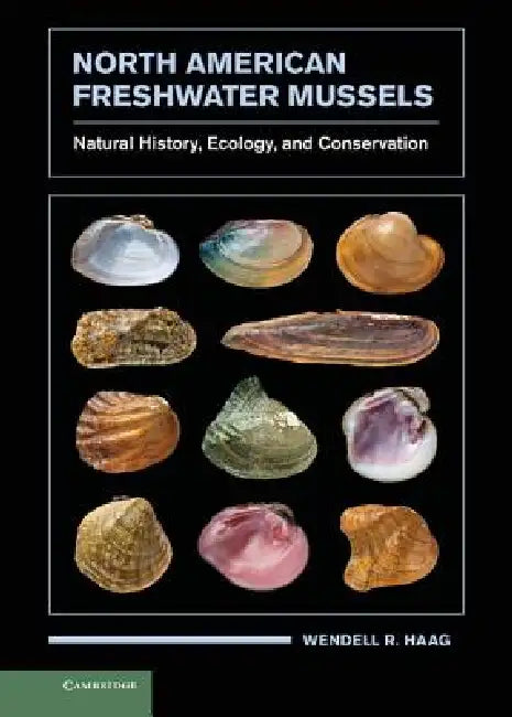 North American Freshwater Mussels: Natural History, Ecology, and Conservation by Wendell R. Haag