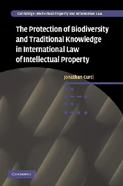 The Protection of Biodiversity and Traditional Knowledge in International Law of Intellectual Property by Jonathan Curci