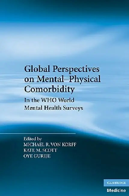 Global Perspectives on Mental-Physical Comorbidity in the WHO World Mental Health Surveys by Michael R. Von Korff, Kate M. Scott, Oye Gureje