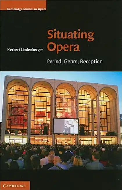 Situating Opera: Period, Genre, Reception by Herbert Lindenberger