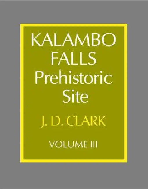 Kalambo Falls Prehistoric Site: Volume 3, the Earlier Cultures: Middle and Earlier Stone Age by J. Desmond Clark, Julie Cormack, Susan Chin