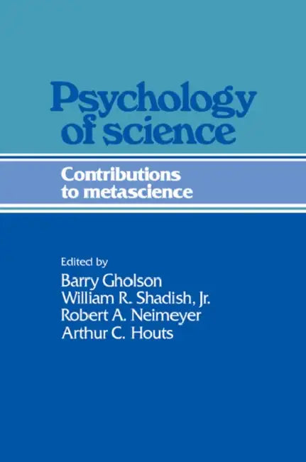 Psychology of Science: Contributions to Metascience by Barry Gholson, Jr. Shadish William R., Robert a. Neimeyer