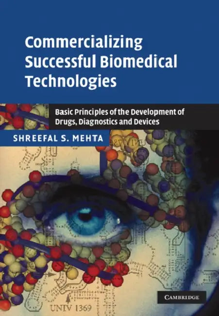 Commercializing Successful Biomedical Technologies: Basic Principles for the Development of Drugs, Diagnostics and Devices by Shreefal S. Mehta