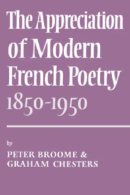The Appreciation of Modern French Poetry (1850 1950) by P. Broome, Graham Chesters, Peter Broome