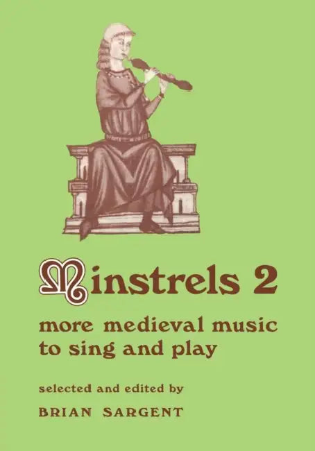 Minstrels 2: More Medieval Music to Sing and Play by Brian Sargent