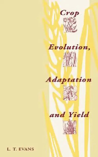 Crop Evolution, Adaptation and Yield by L. T. Evans, Lloyd T. Evans