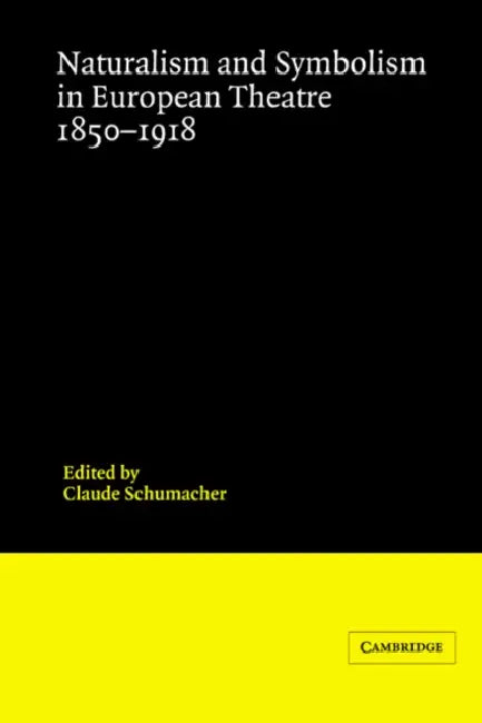 Naturalism and Symbolism in European Theatre 1850 1918 by Claude Schumacher, Glynne Wickham, John Northam