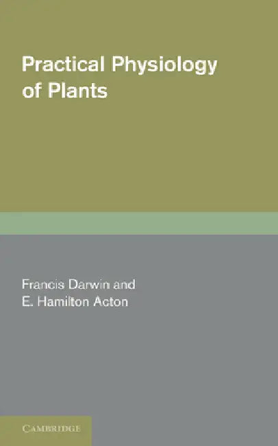 Practical Physiology of Plants by Francis Darwin, E. Hamilton Acton