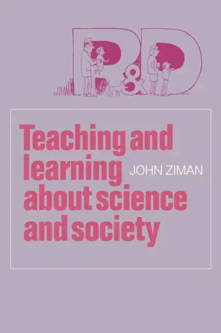 Teaching and Learning about Science and Society by J. M. Ziman, John Ziman, John M. Ziman