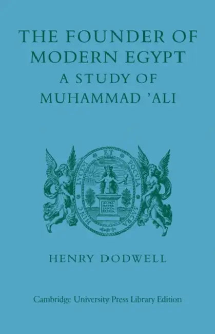 The Founder of Modern Egypt: A Study of Muhammad 'Ali by Henry Dodwell