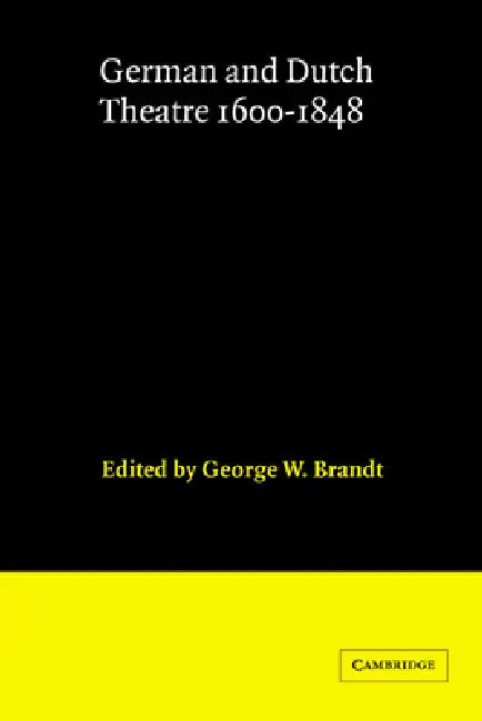 German and Dutch Theatre, 1600 1848 by George W. Brandt, George W. Brandt, Glynne Wickham