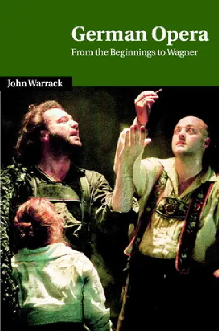 German Opera: From the Beginnings to Wagner by John Warrack, Warrack John, Arthur Groos