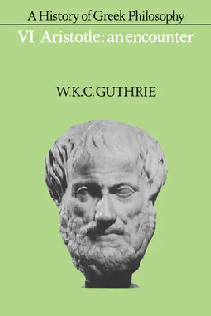 A History of Greek Philosophy: Volume 6, Aristotle: An Encounter by W. K. C. Guthrie
