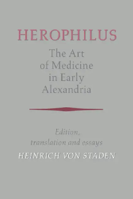 Herophilus: The Art of Medicine in Early Alexandria: Edition, Translation and Essays by Heinrich Von Staden, Heinrich Von Staden, Herophilus