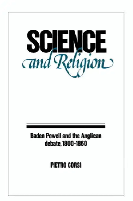 Science and Religion: Baden Powell and the Anglican Debate, 1800 1860 by Pietro Corsi, Corsi Pietro