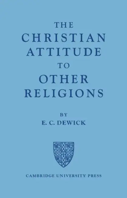 The Christian Attitude to Other Religions by E. C. Dewick