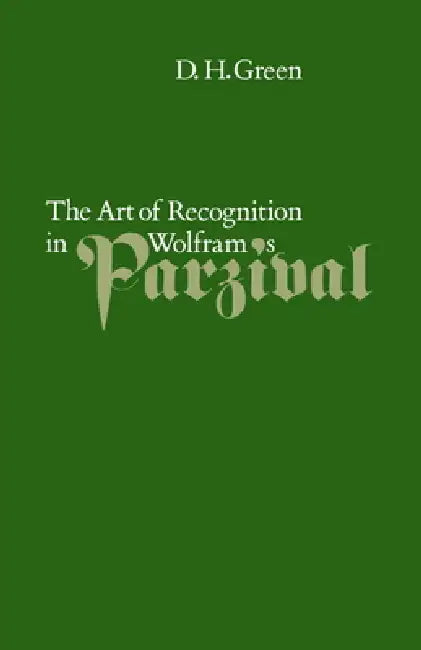 The Art of Recognition in Wolfram's 'Parzival' by Dennis Howard Green