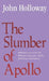 The Slumber of Apollo: Reflections on Recent Art, Literature, Language and the Individual Consciousness by John Holloway