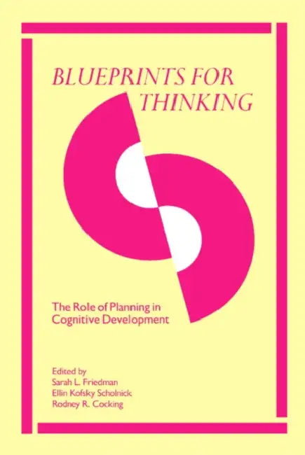 Blueprints for Thinking: The Role of Planning in Cognitive Development by Sarah L. Friedman, Ellin Kofsky Scholnick, Rodney R. Cocking