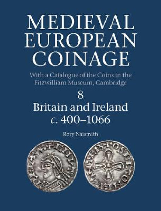 Medieval European Coinage, Volume 8: Britain and Ireland C.400-1066 by Rory Naismith, Elina Screen