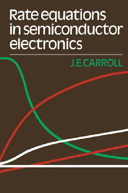 Rate Equations in Semiconductor Electronics by John E. Carroll, J. E. Carroll